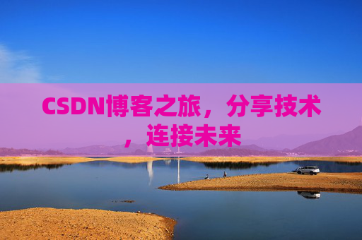 CSDN博客之旅,分享技术,连接未来