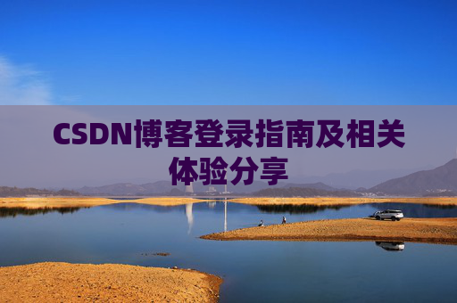 CSDN博客登录指南及相关体验分享
